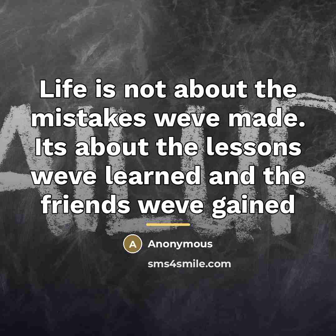 “Life is not about the mistakes weve made. Its about…” quote by Anonymous