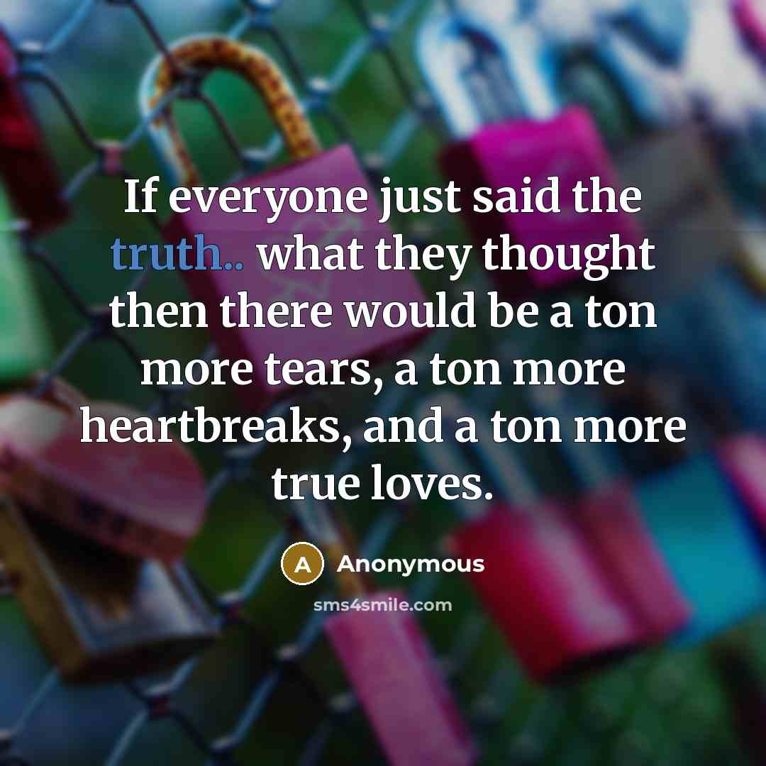 “If everyone just said the truth.. what they thought then…” quote by Anonymous