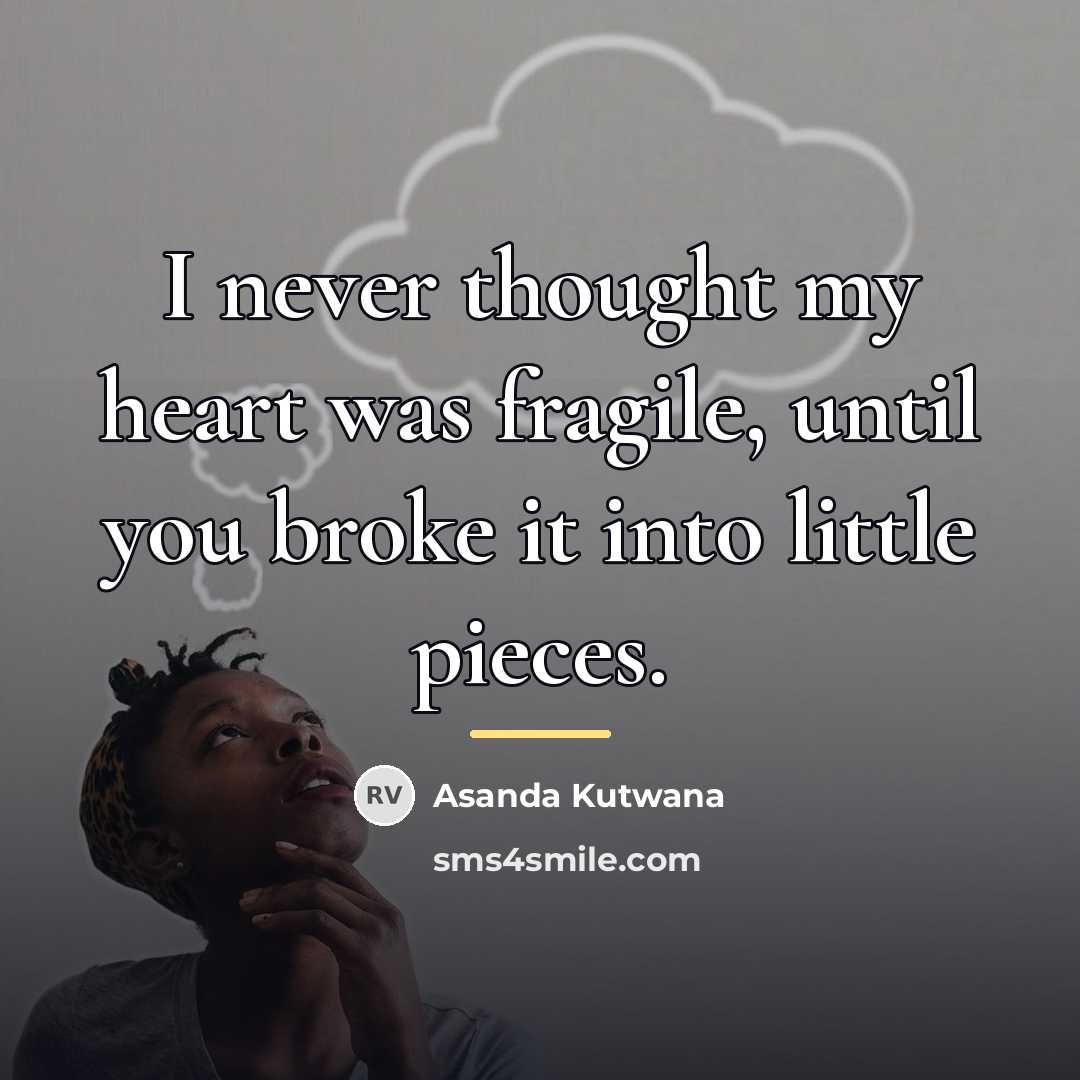 “I never thought my heart was fragile, until you broke…” quote by Asanda Kutwana