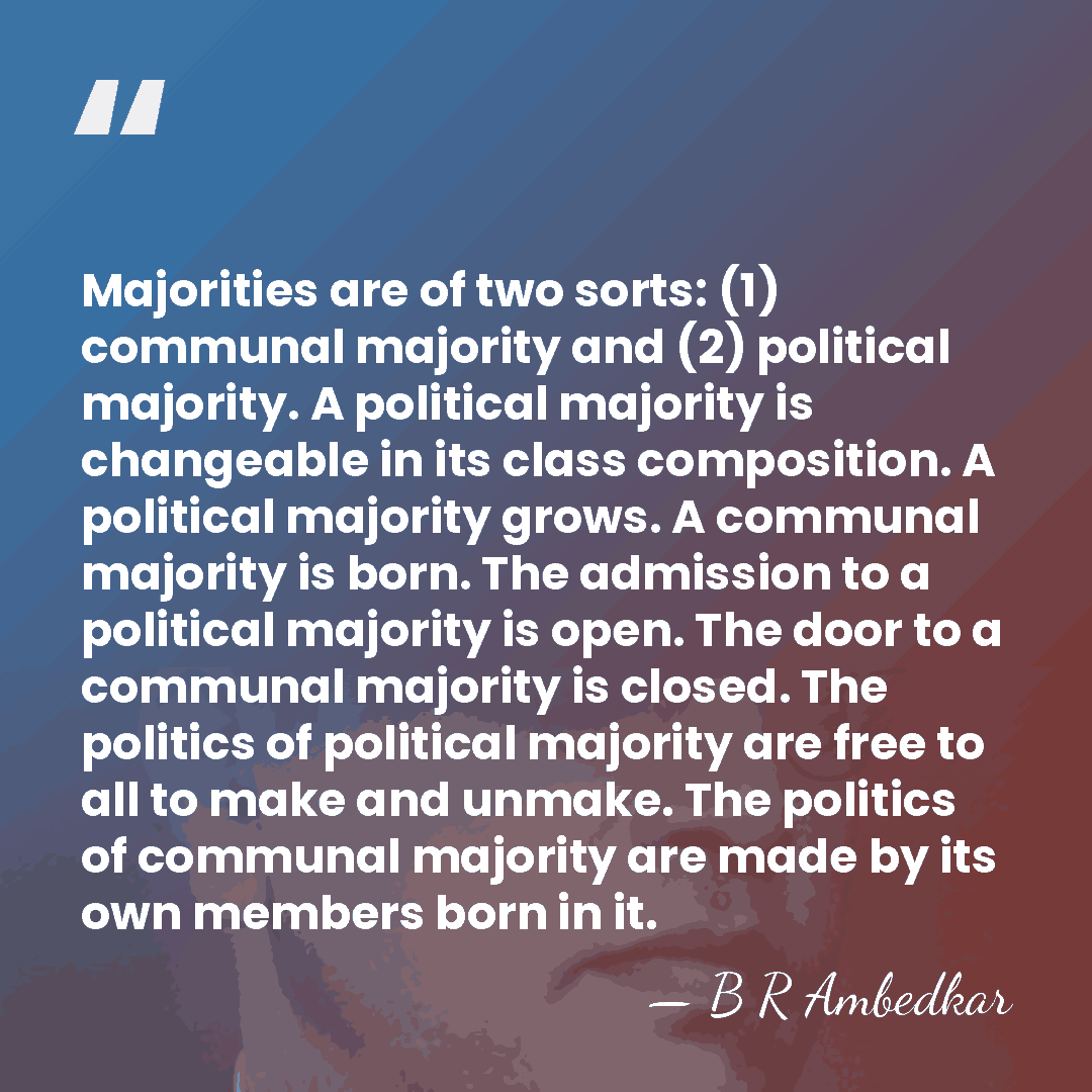 Majorities are of two sorts: (1) communal majority and (2) political majority.&hellip; - B R Ambedkar