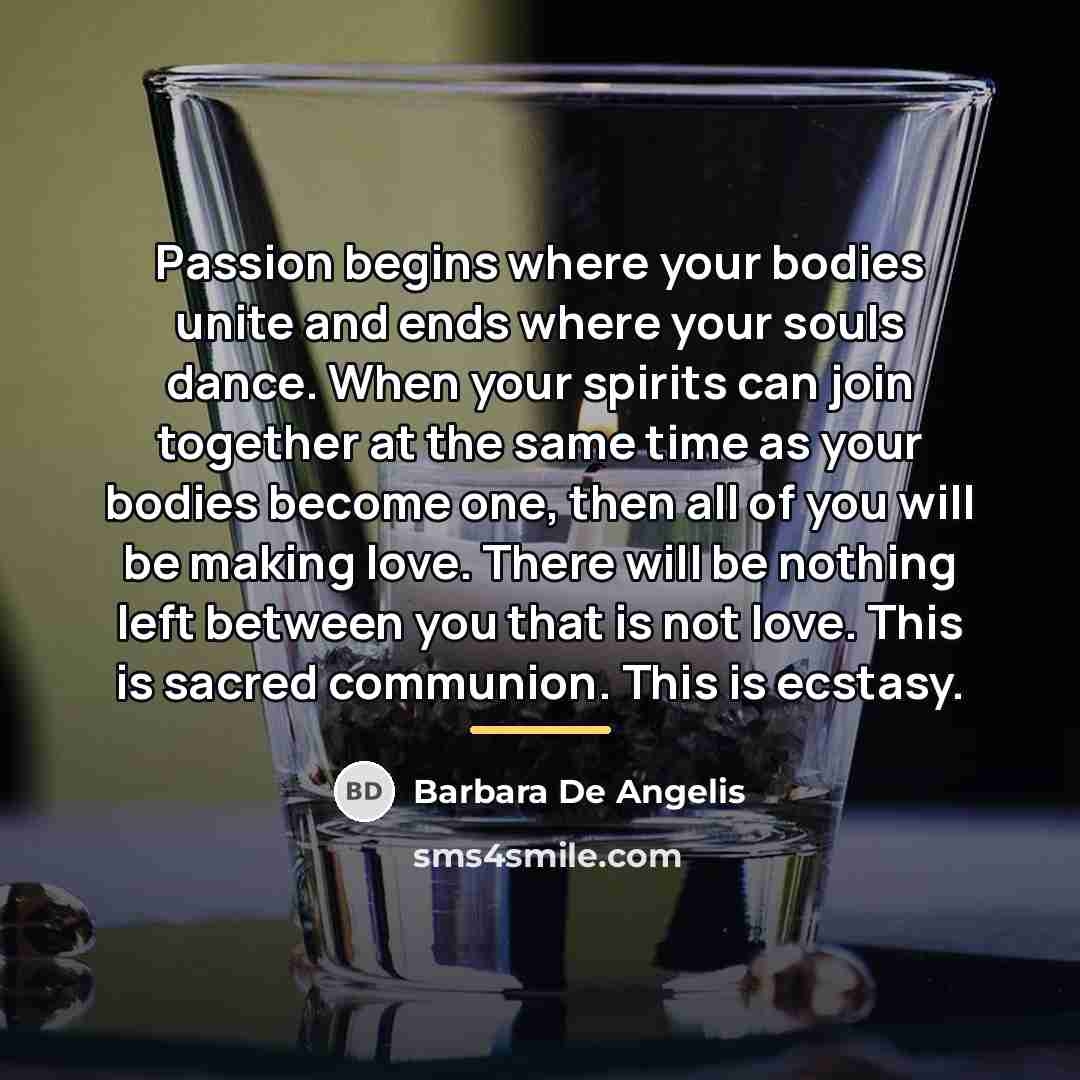 “Passion begins where your bodies unite and ends where your…” quote by Barbara De Angelis