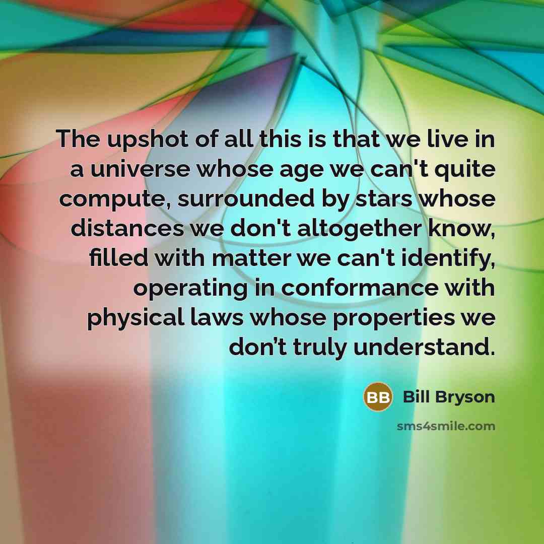 “The upshot of all this is that we live in…” quote by Bill Bryson