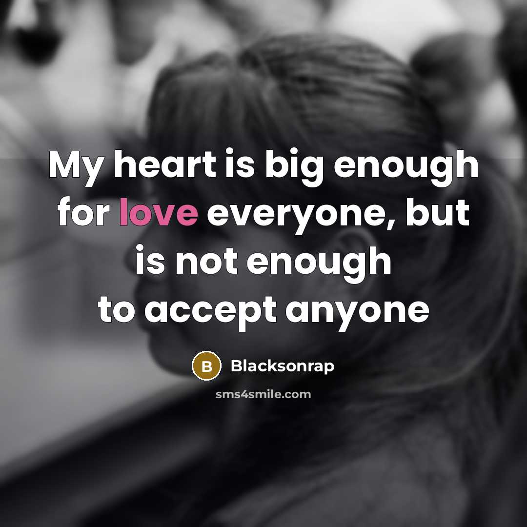 “My heart is big enough for love everyone, but is not enough to accept anyone” quote by Blacksonrap