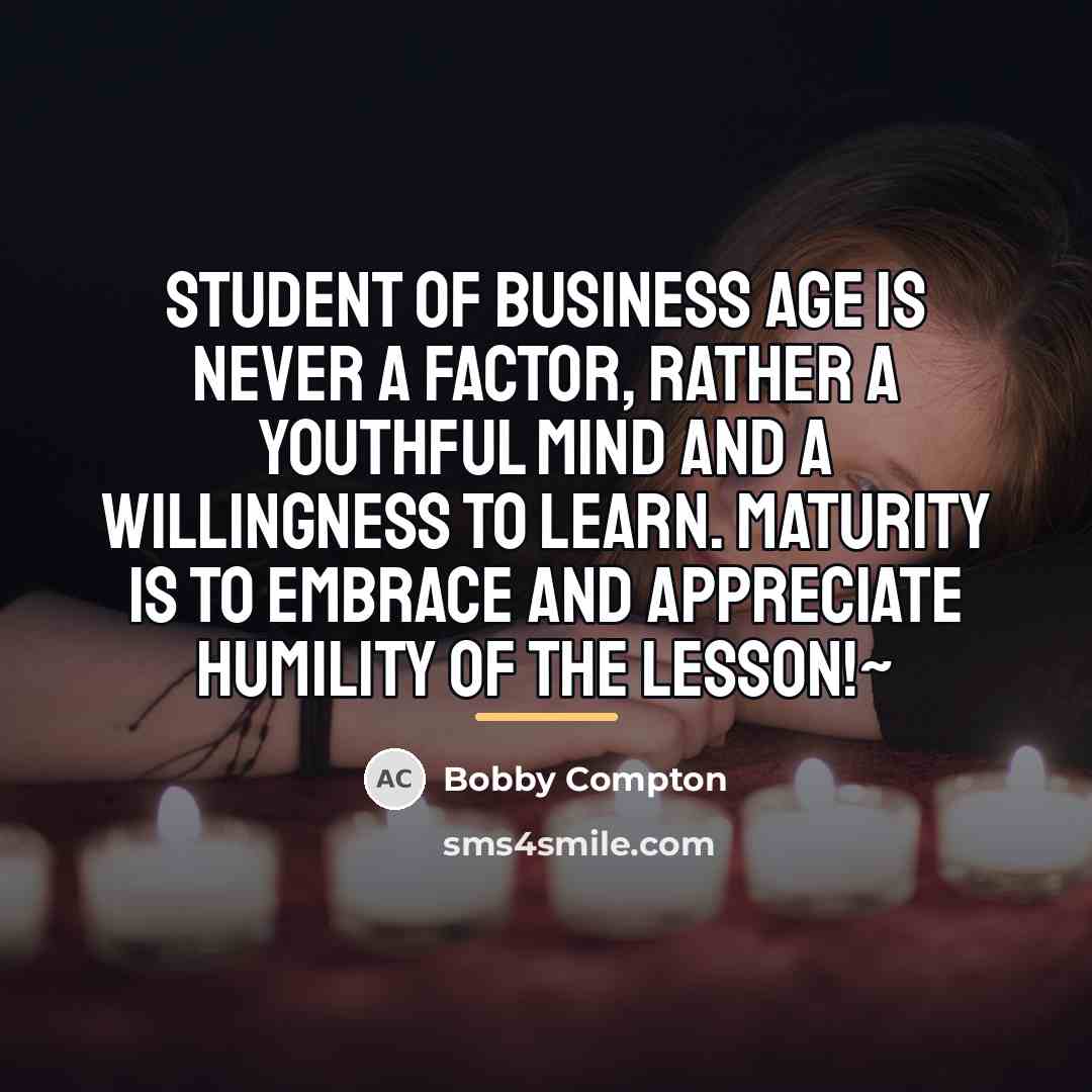 “STUDENT OF BUSINESS Age is never a factor, rather a…” quote by Bobby Compton