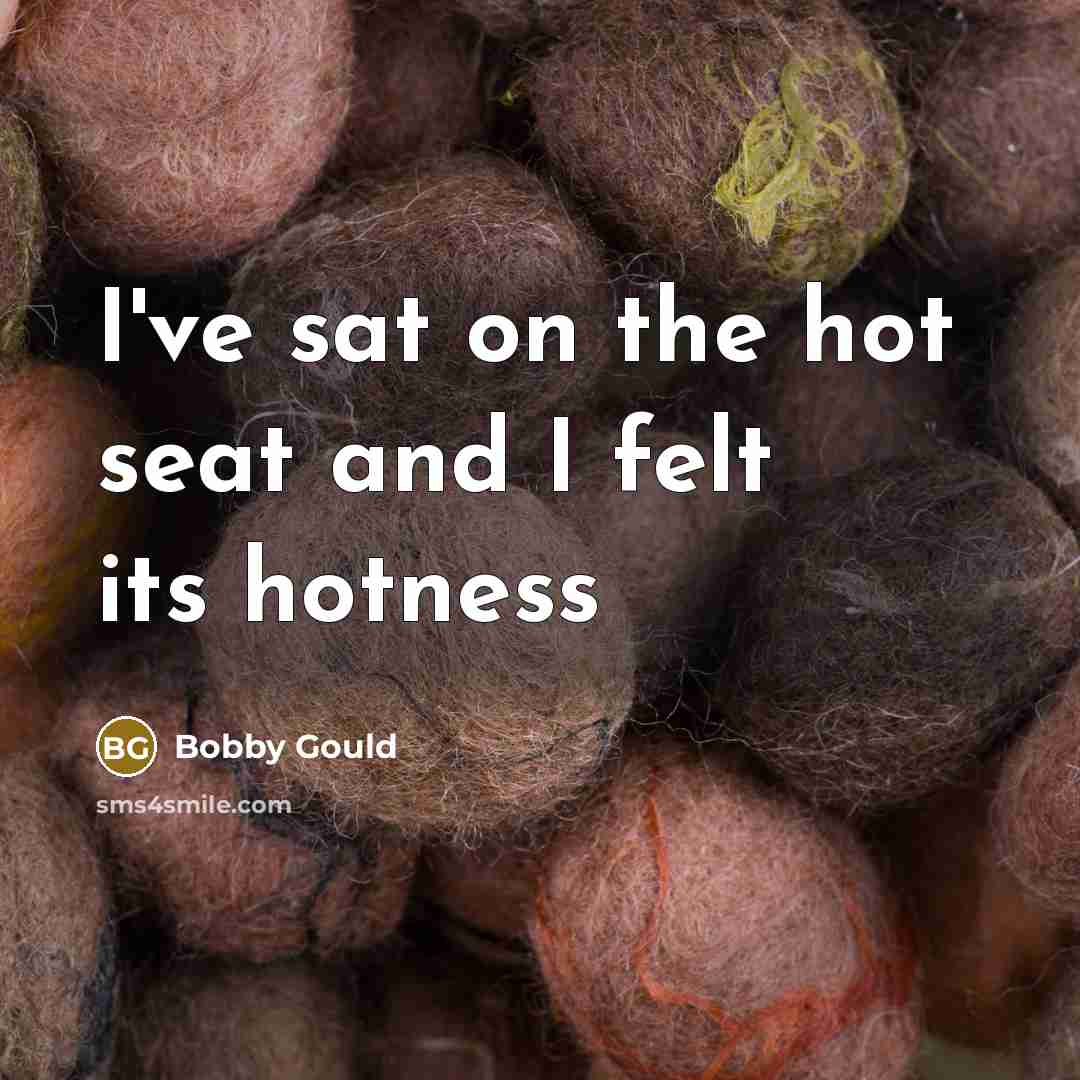 “I've sat on the hot seat and I felt its…” quote by Bobby Gould