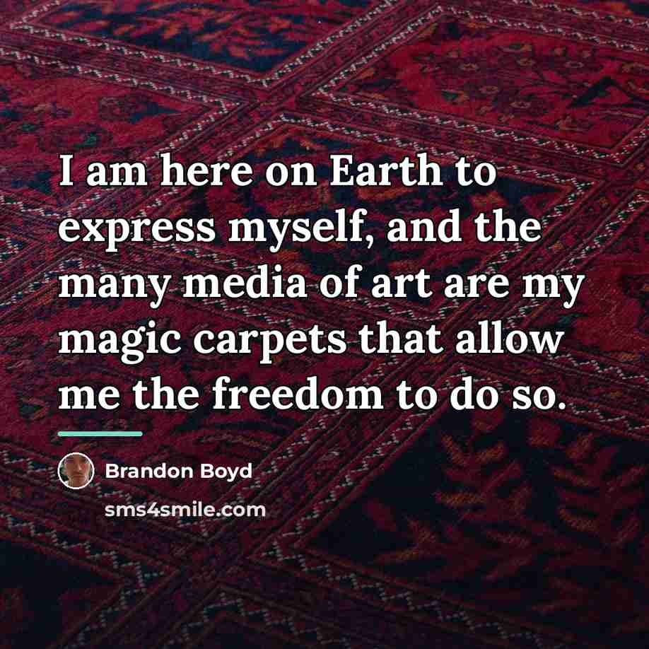 “I am here on Earth to express myself, and the…” quote by Brandon Boyd
