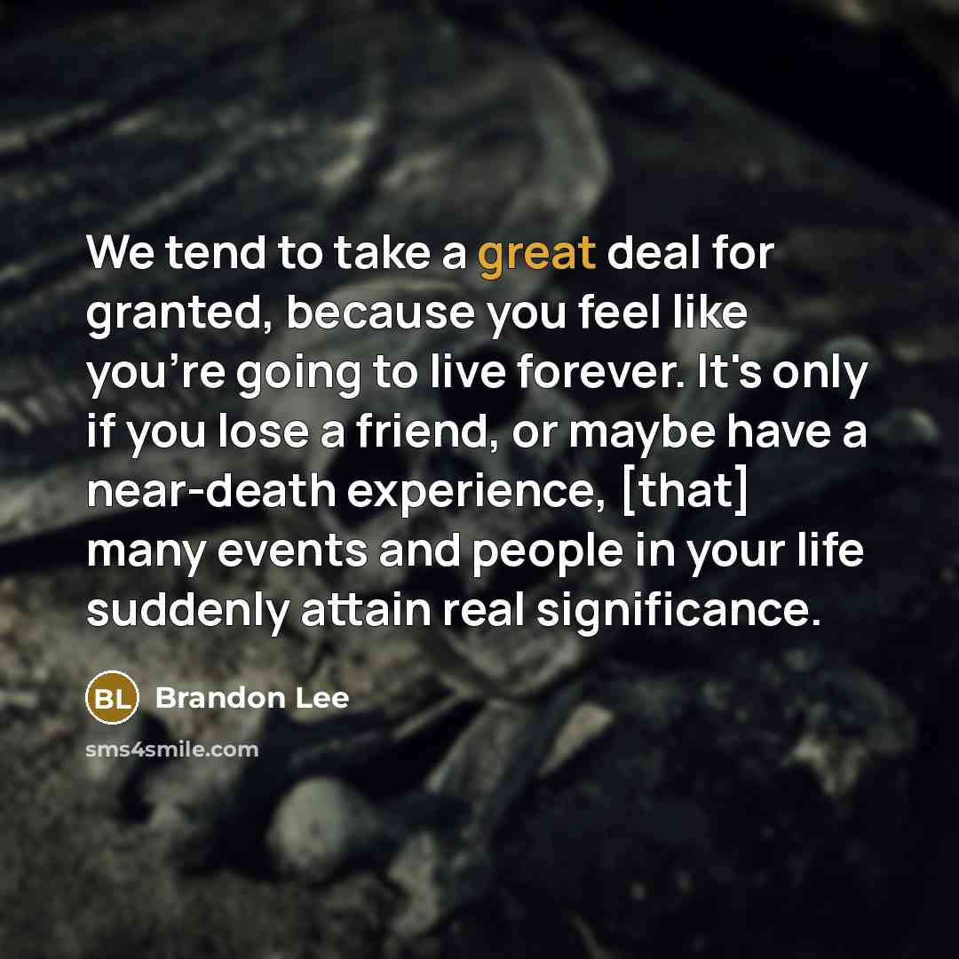 “We tend to take a great deal for granted, because…” quote by Brandon Lee