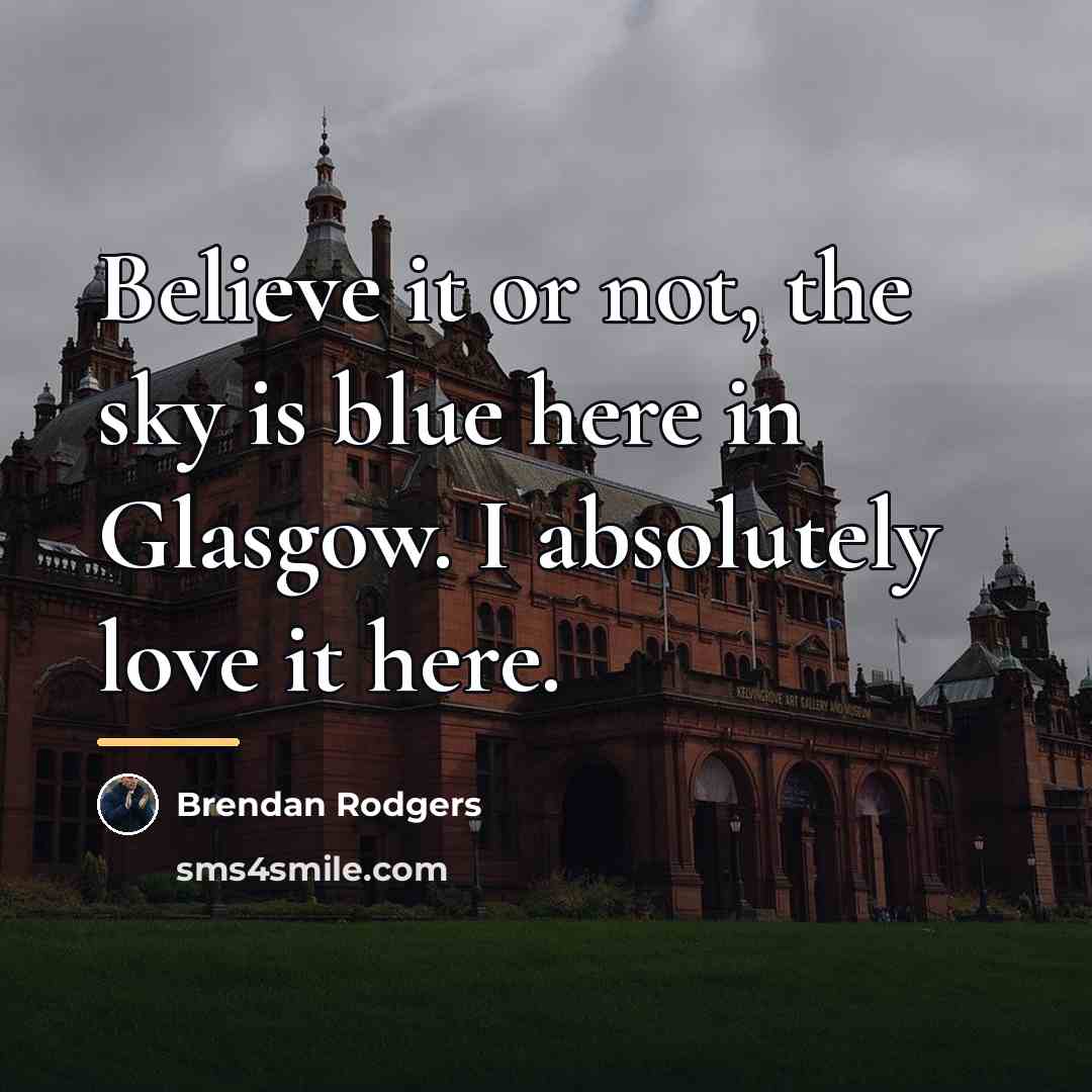 “Believe it or not, the sky is blue here in…” quote by Brendan Rodgers