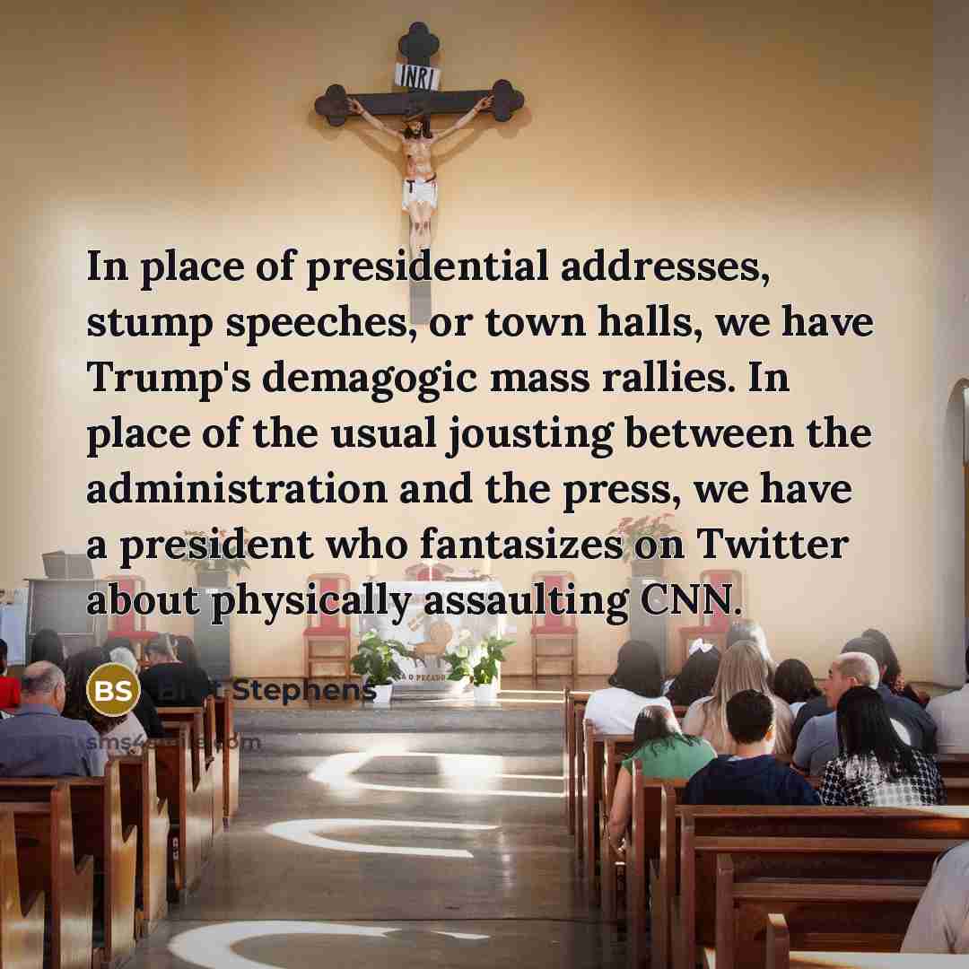 “In place of presidential addresses, stump speeches, or town halls,…” quote by Bret Stephens