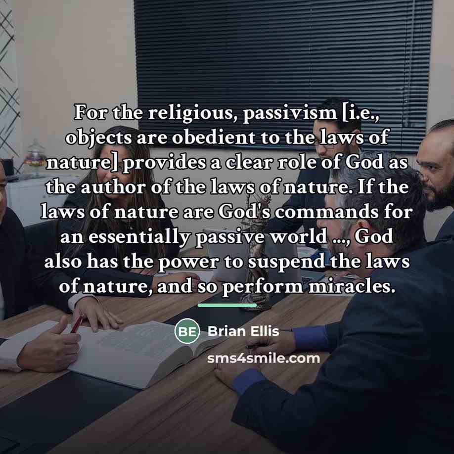 “For the religious, passivism [i.e., objects are obedient to the…” quote by Brian Ellis