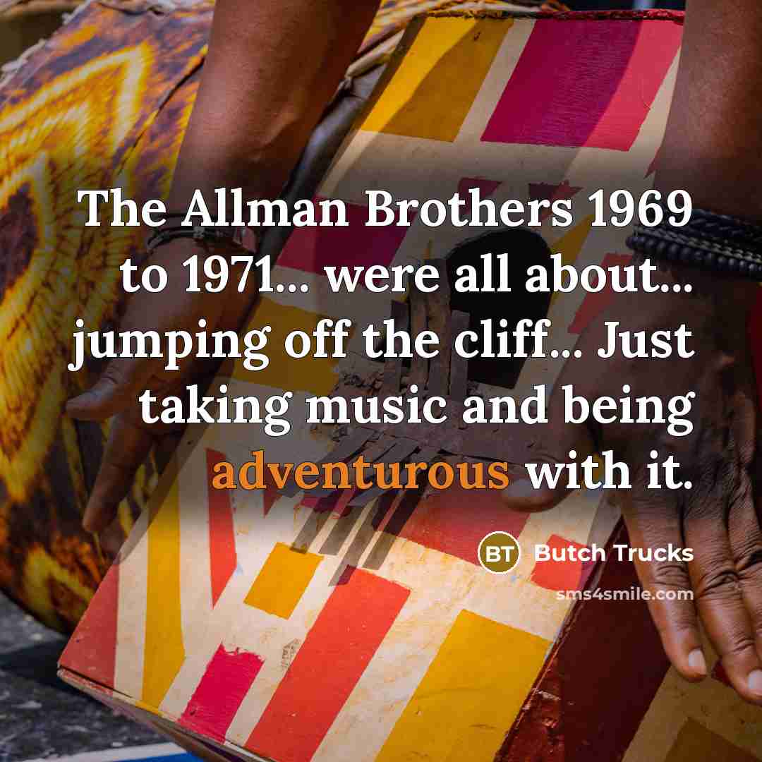 “The Allman Brothers 1969 to 1971... were all about... jumping…” quote by Butch Trucks