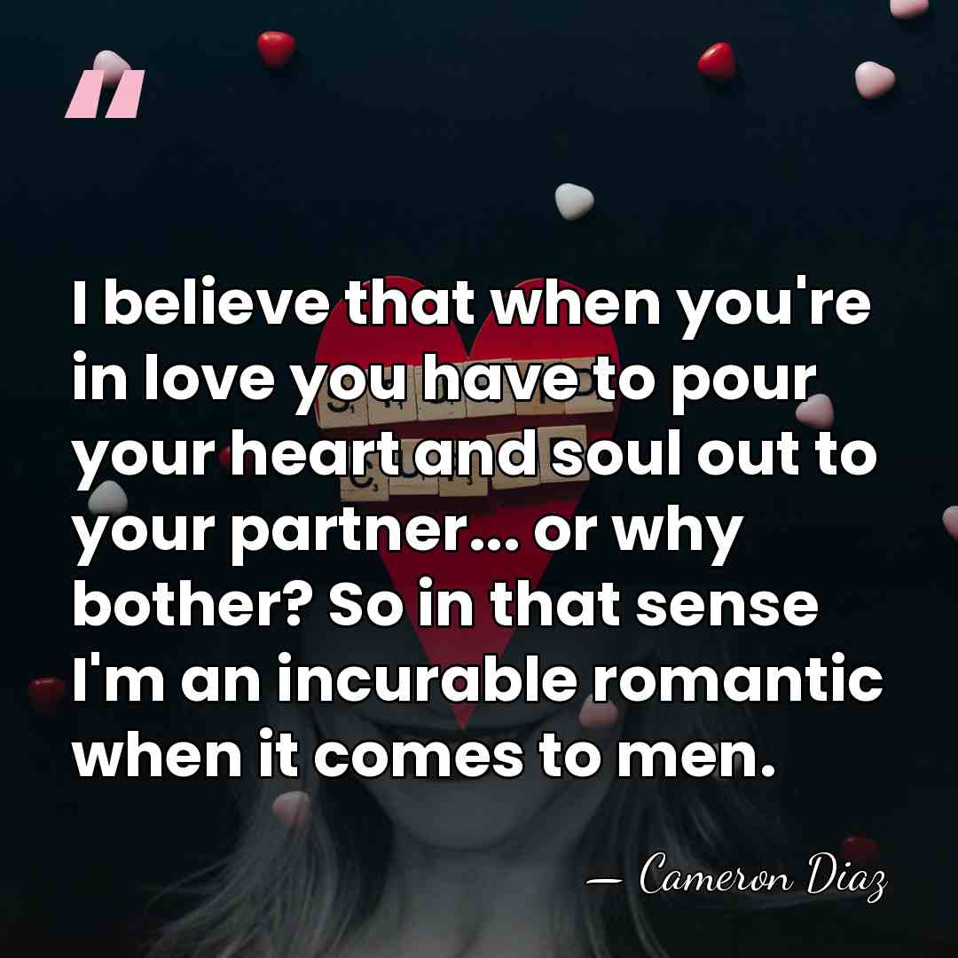 I believe that when you're in love you have to pour your&hellip; - Cameron Diaz