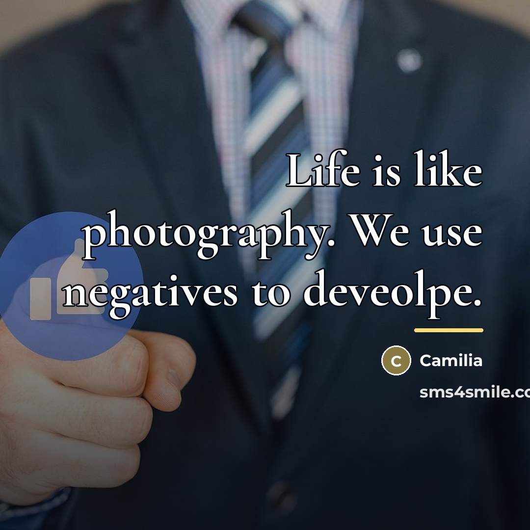 “Life is like photography. We use negatives to deveolpe.…” quote by Camilia