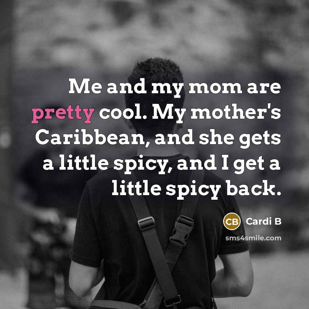 “Me and my mom are pretty cool. My mother's Caribbean,…” quote by Cardi B