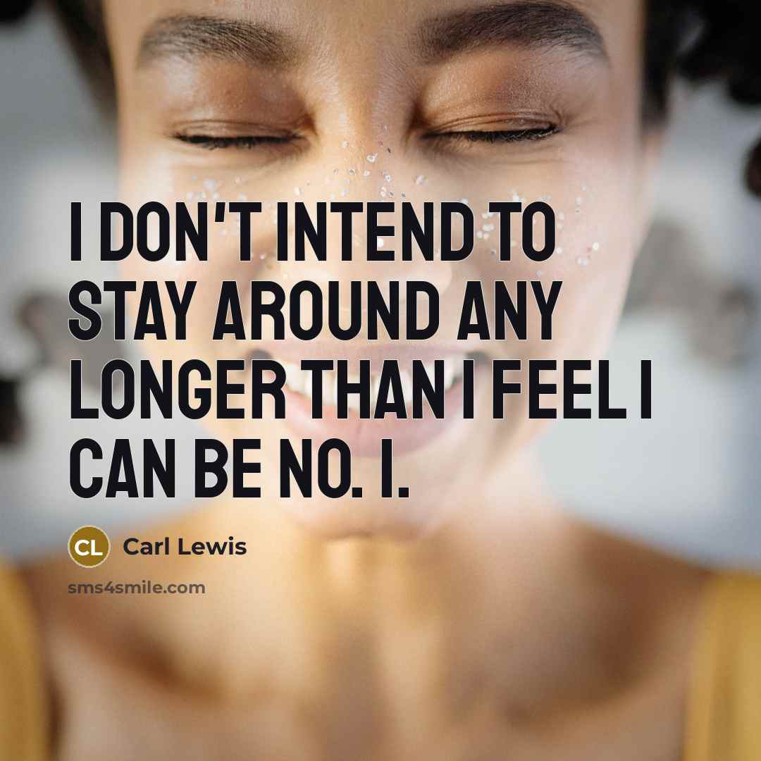 “I don't intend to stay around any longer than I feel I can be No. 1.” quote by Carl Lewis