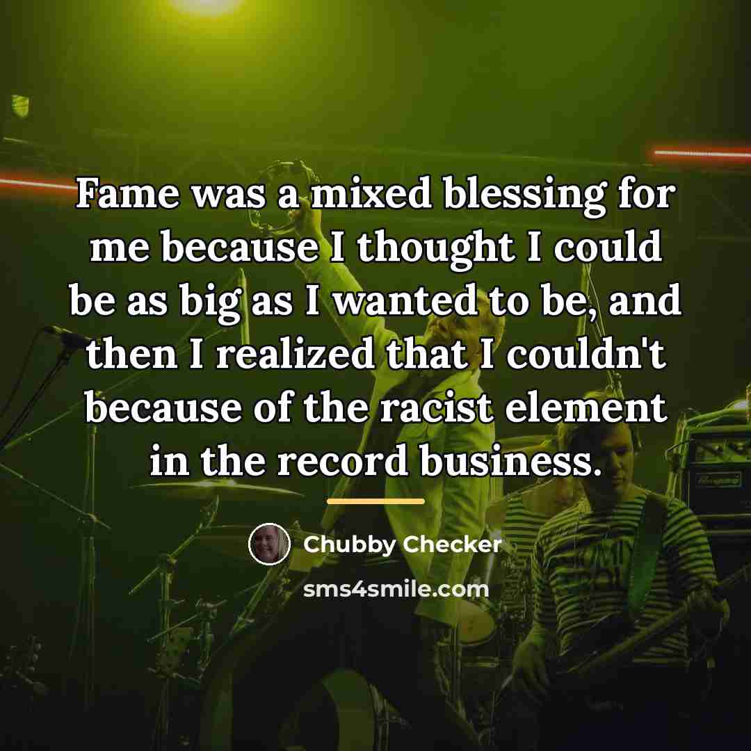 “Fame was a mixed blessing for me because I thought…” quote by Chubby Checker