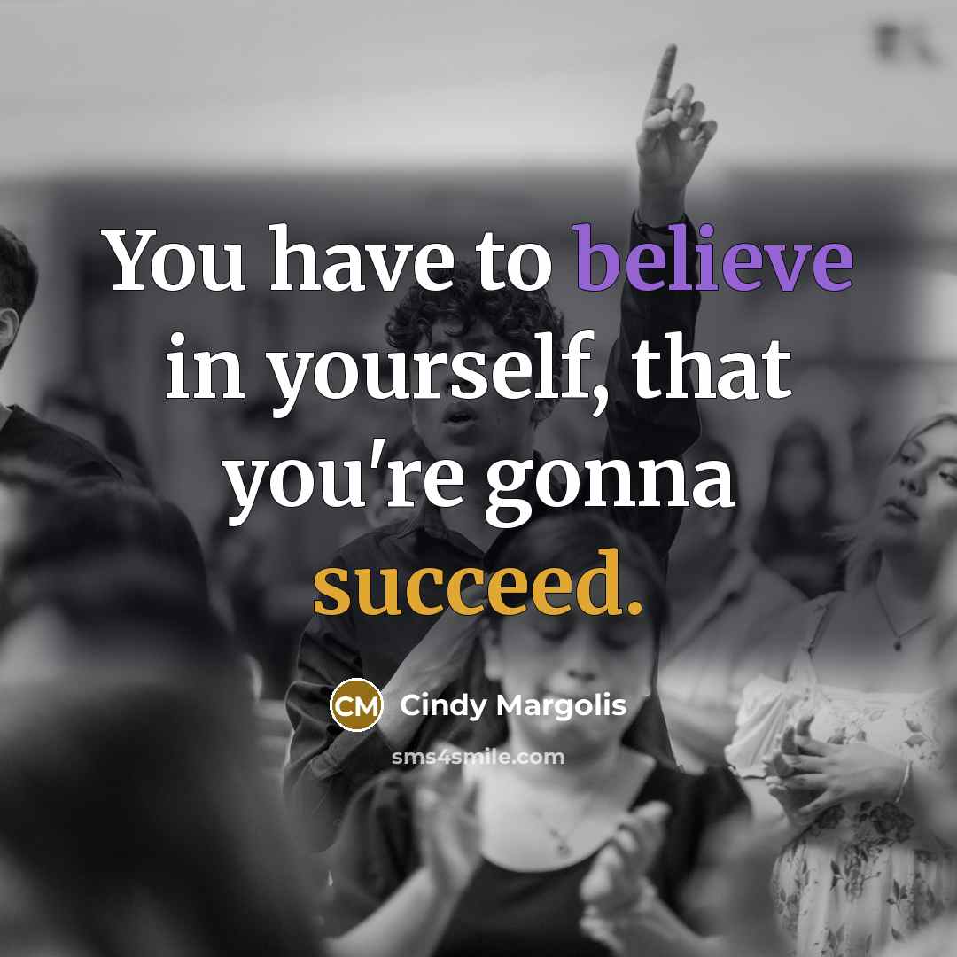 “You have to believe in yourself, that you're gonna succeed.…” quote by Cindy Margolis