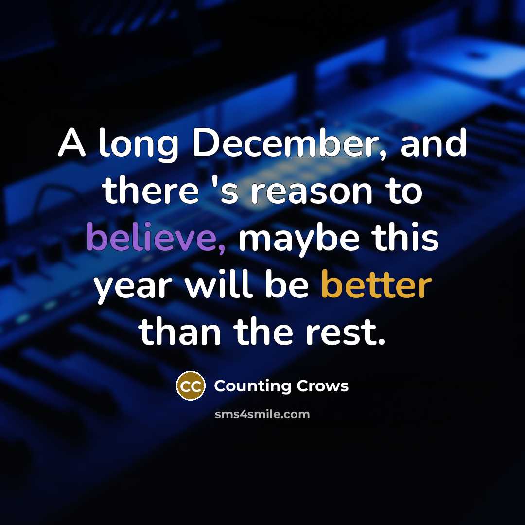 “A long December, and there 's reason to believe, maybe this year will be better than the rest.” quote by Counting Crows