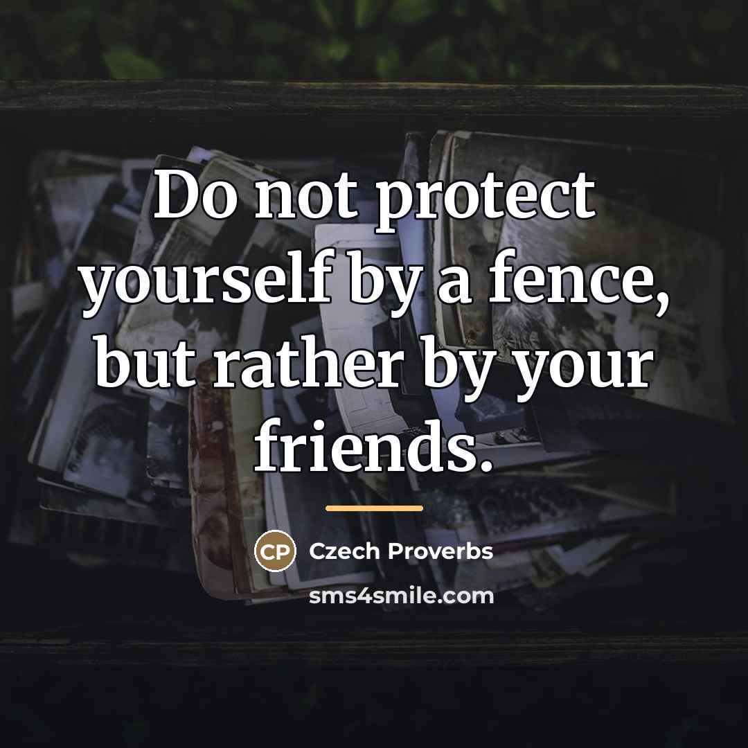 “Do not protect yourself by a fence, but rather by…” quote by Czech Proverbs