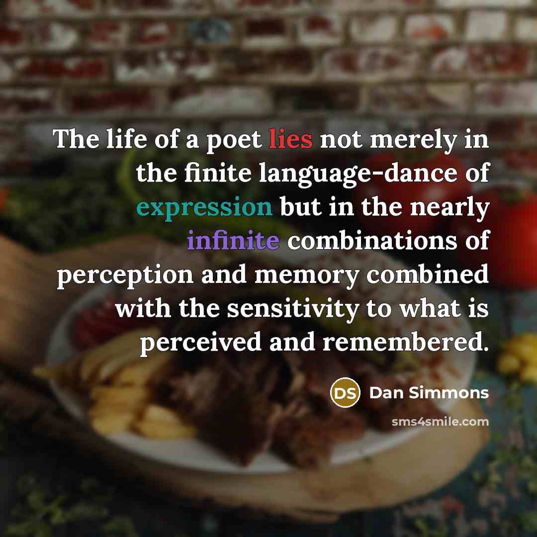 “The life of a poet lies not merely in the…” quote by Dan Simmons