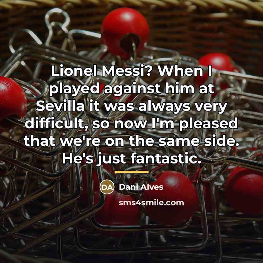 “Lionel Messi? When I played against him at Sevilla it…” quote by Dani Alves