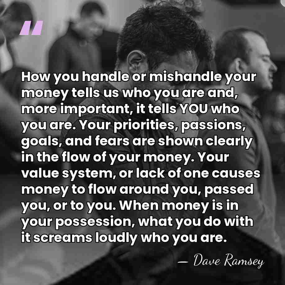 How you handle or mishandle your money tells us who you are&hellip; - Dave Ramsey