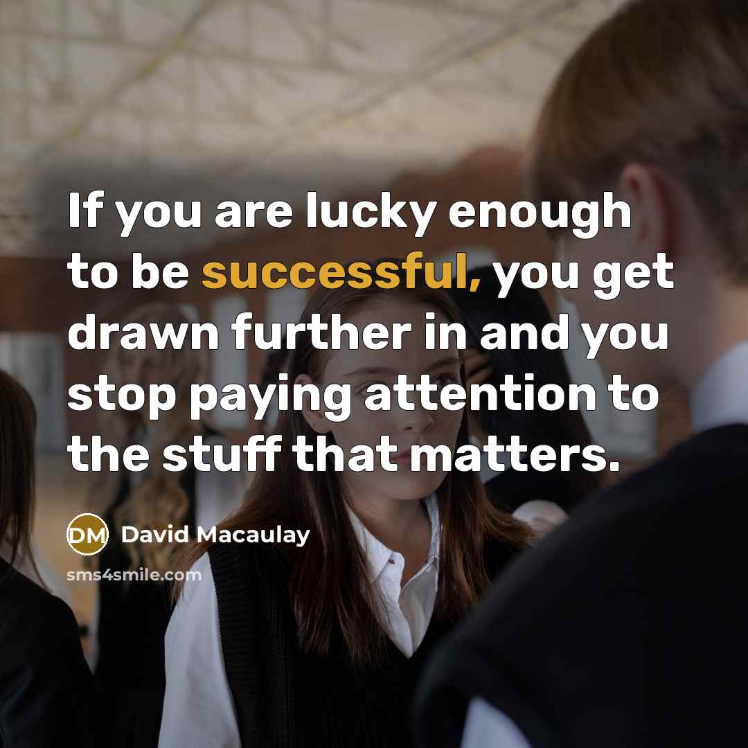 “If you are lucky enough to be successful, you get…” quote by David Macaulay