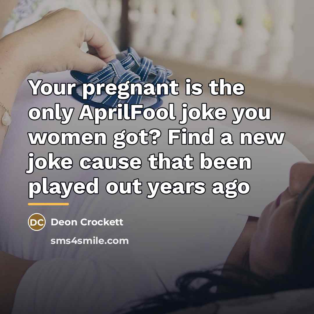 “Your pregnant is the only AprilFool joke you women got?…” quote by Deon Crockett