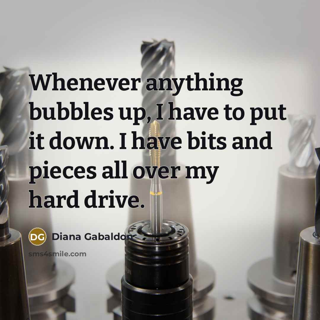 “Whenever anything bubbles up, I have to put it down.…” quote by Diana Gabaldon