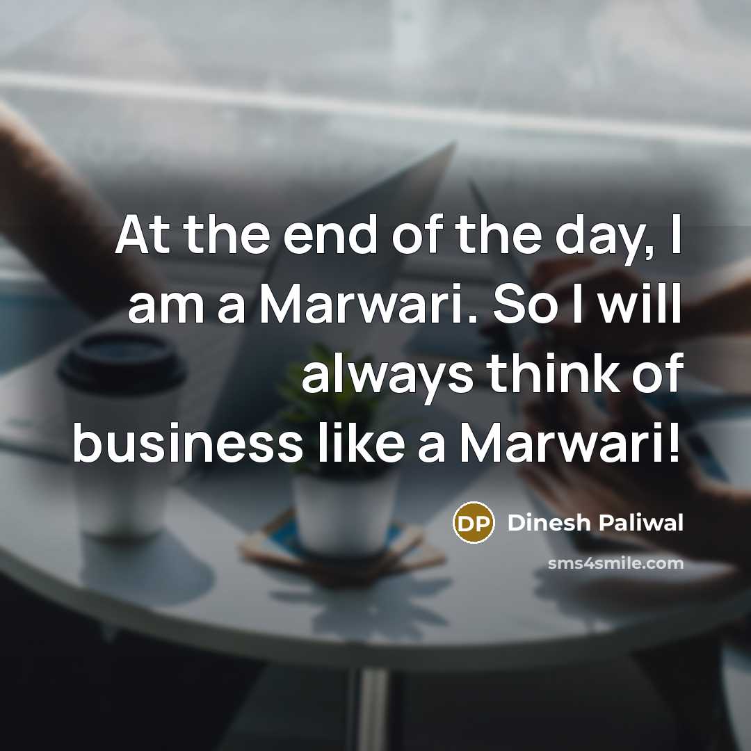 “At the end of the day, I am a Marwari.…” quote by Dinesh Paliwal