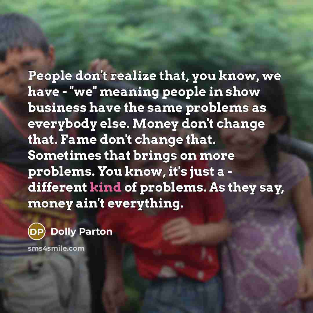 “People don't realize that, you know, we have - "we"…” quote by Dolly Parton