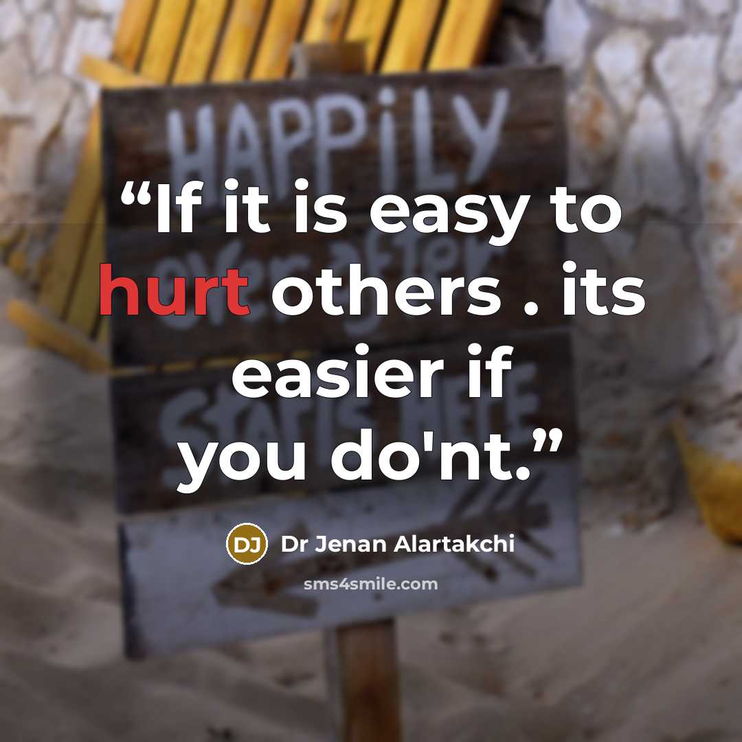“If it is easy to hurt others . its easier if you do'nt.” quote by Dr Jenan Alartakchi