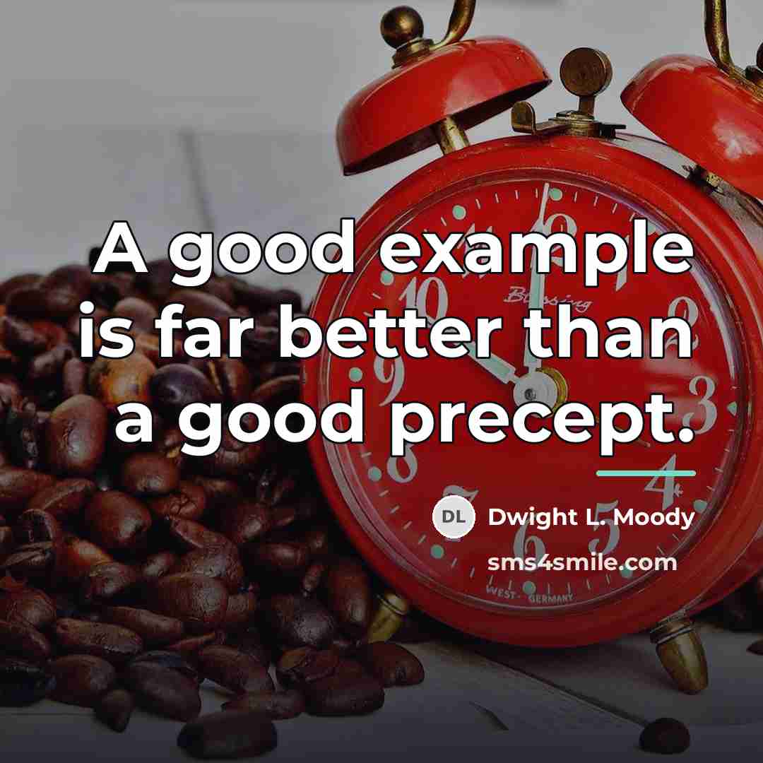 “A good example is far better than a good precept.…” quote by Dwight L. Moody