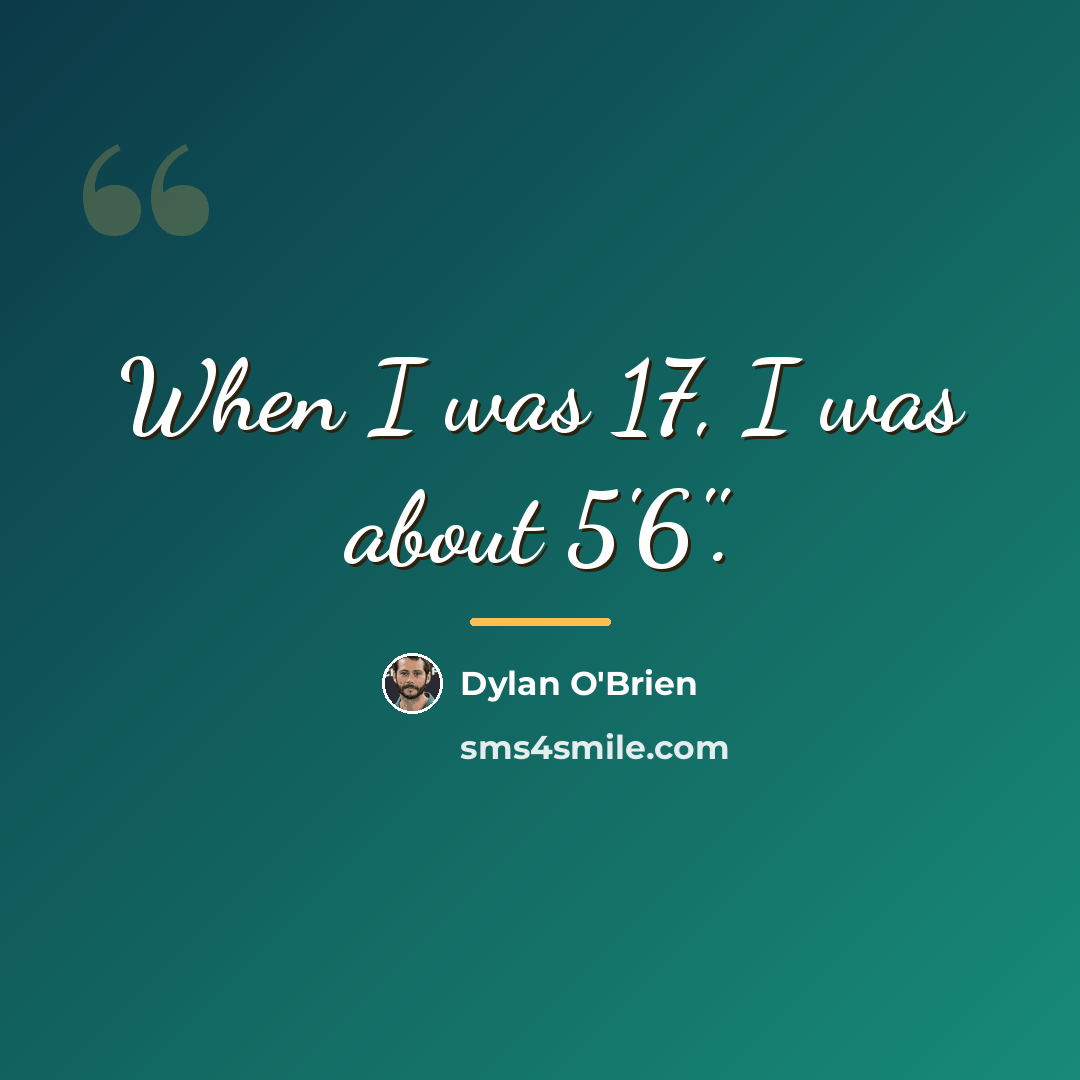 “When I was 17, I was about 5'6''.…” quote by Dylan O'Brien