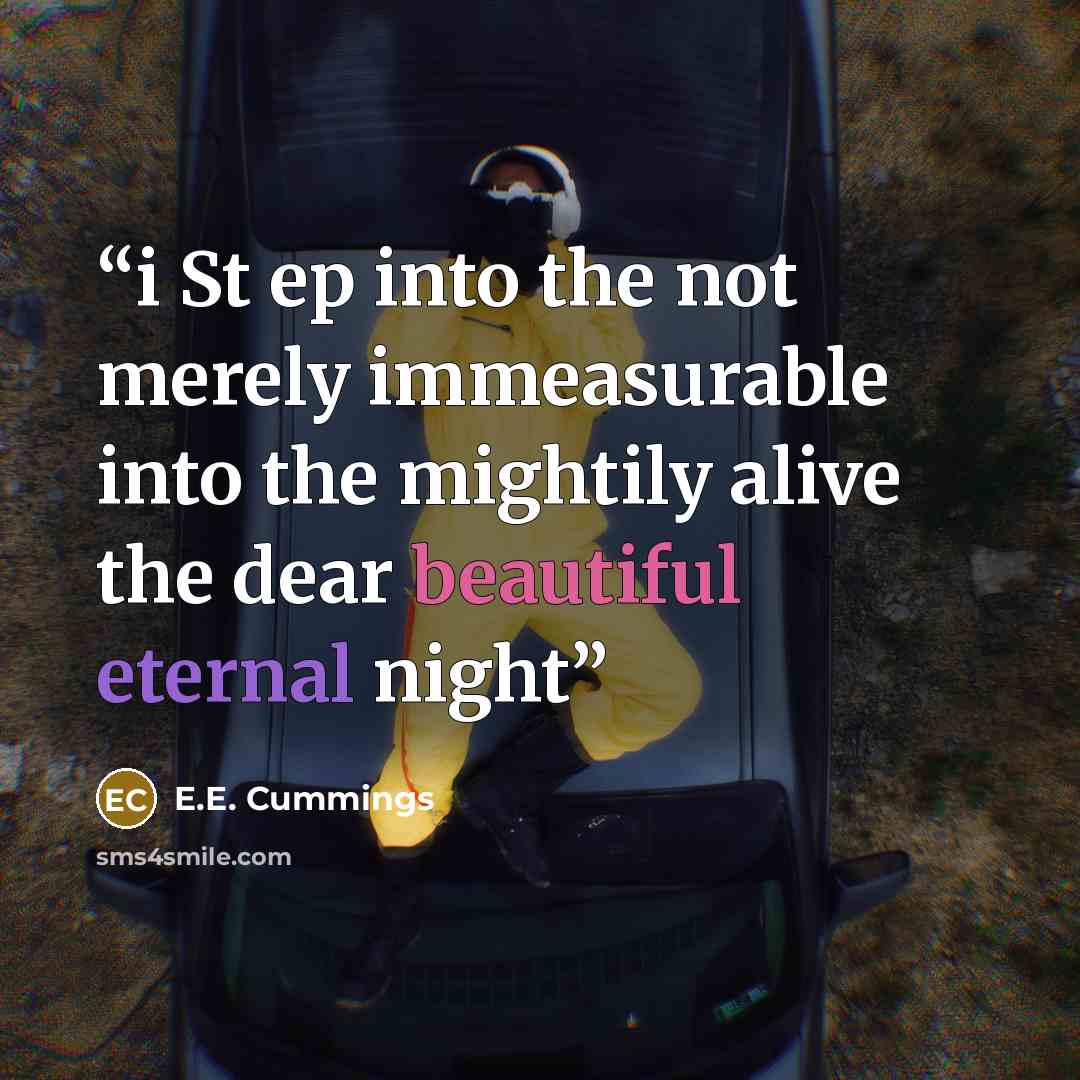 “i St ep into the not merely immeasurable into the mightily alive the dear beautiful eternal night” quote by E.E. Cummings