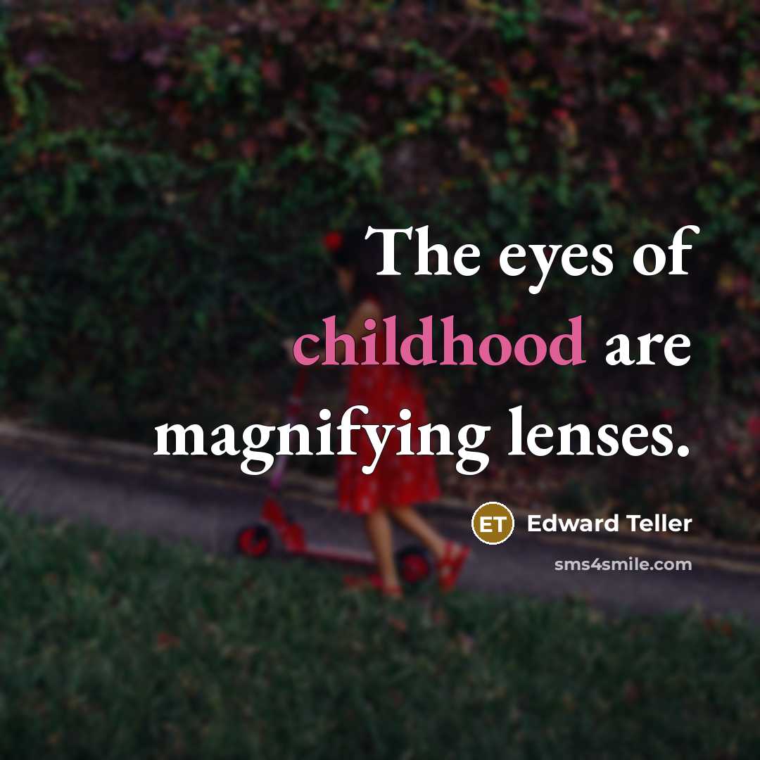 “The eyes of childhood are magnifying lenses.…” quote by Edward Teller