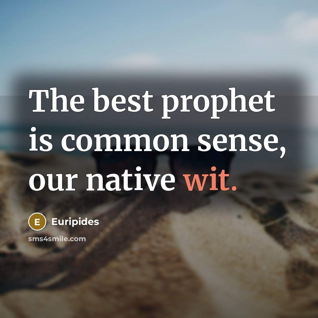 “The best prophet is common sense, our native wit.…” quote by Euripides