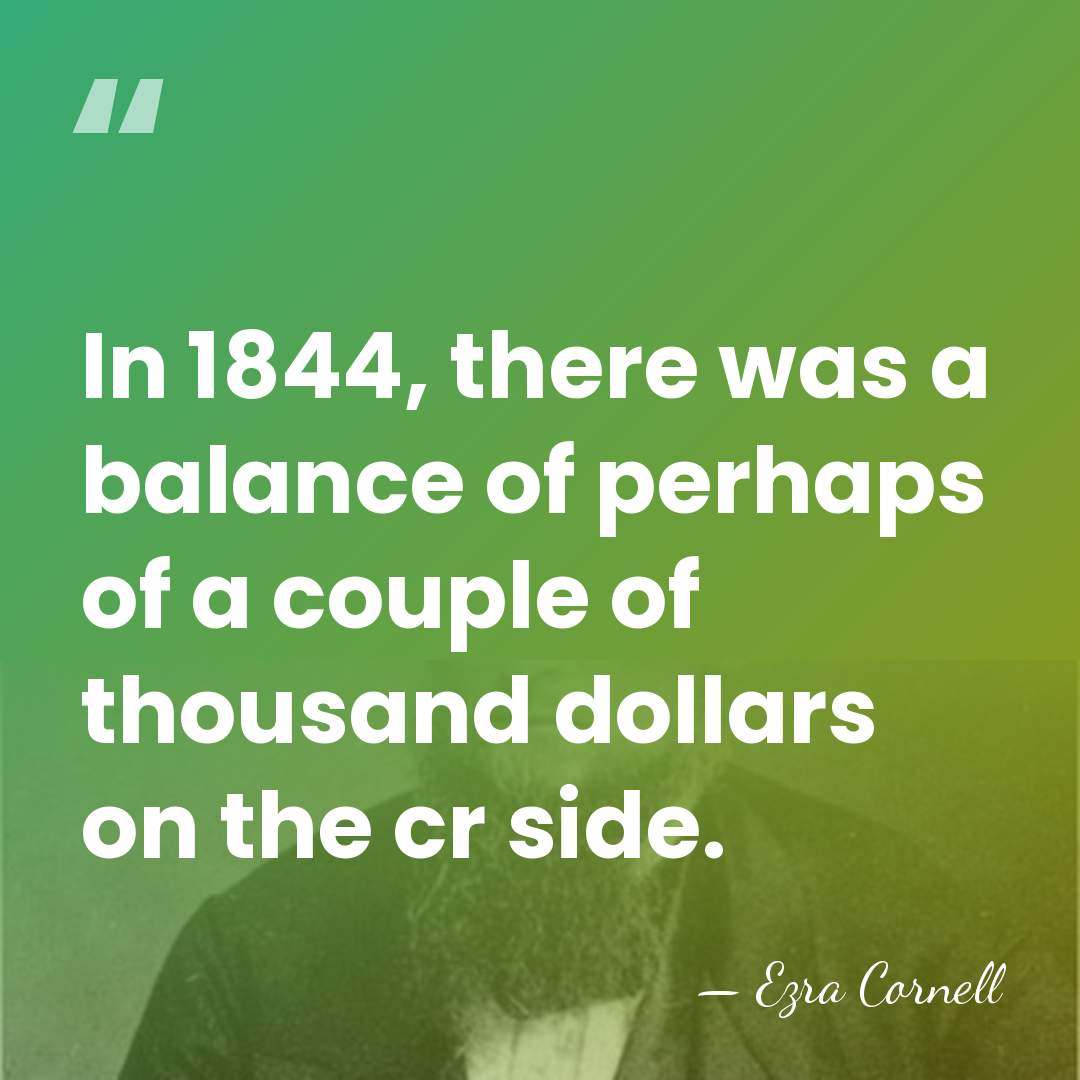 In 1844, there was a balance of perhaps of a couple of&hellip; - Ezra Cornell