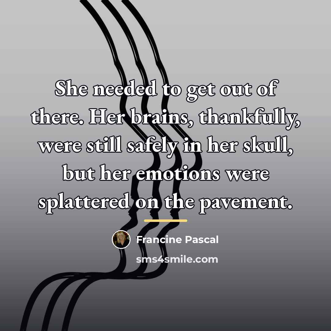 “She needed to get out of there. Her brains, thankfully,…” quote by Francine Pascal