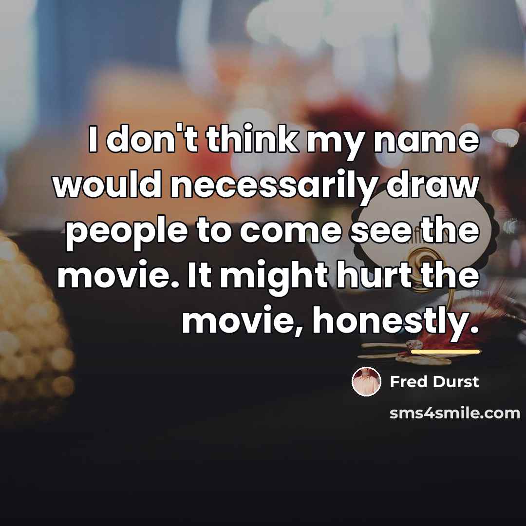 “I don't think my name would necessarily draw people to…” quote by Fred Durst