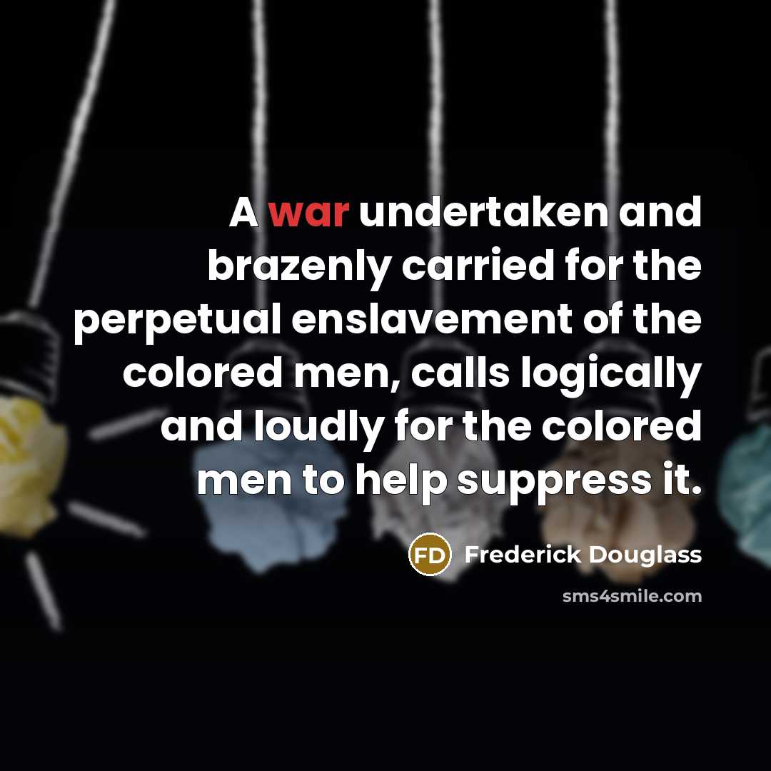 “A war undertaken and brazenly carried for the perpetual enslavement…” quote by Frederick Douglass