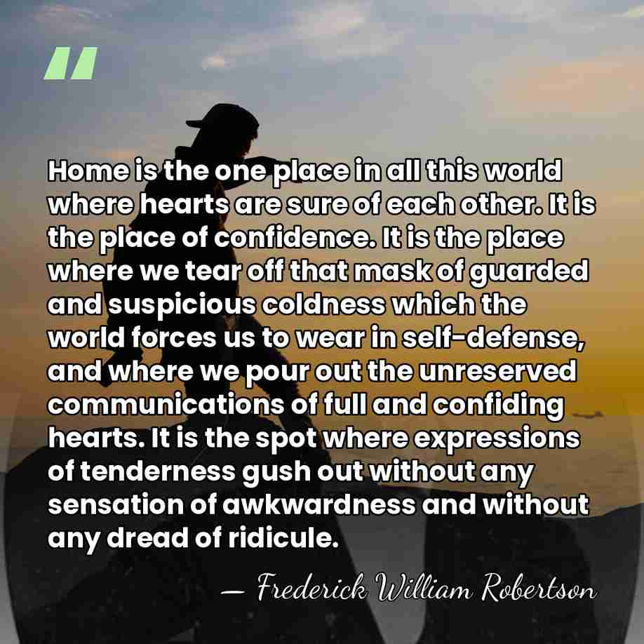 Home is the one place in all this world where hearts are&hellip; - Frederick William Robertson
