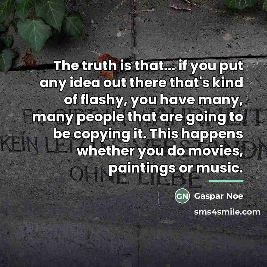 “The truth is that... if you put any idea out…” quote by Gaspar Noe