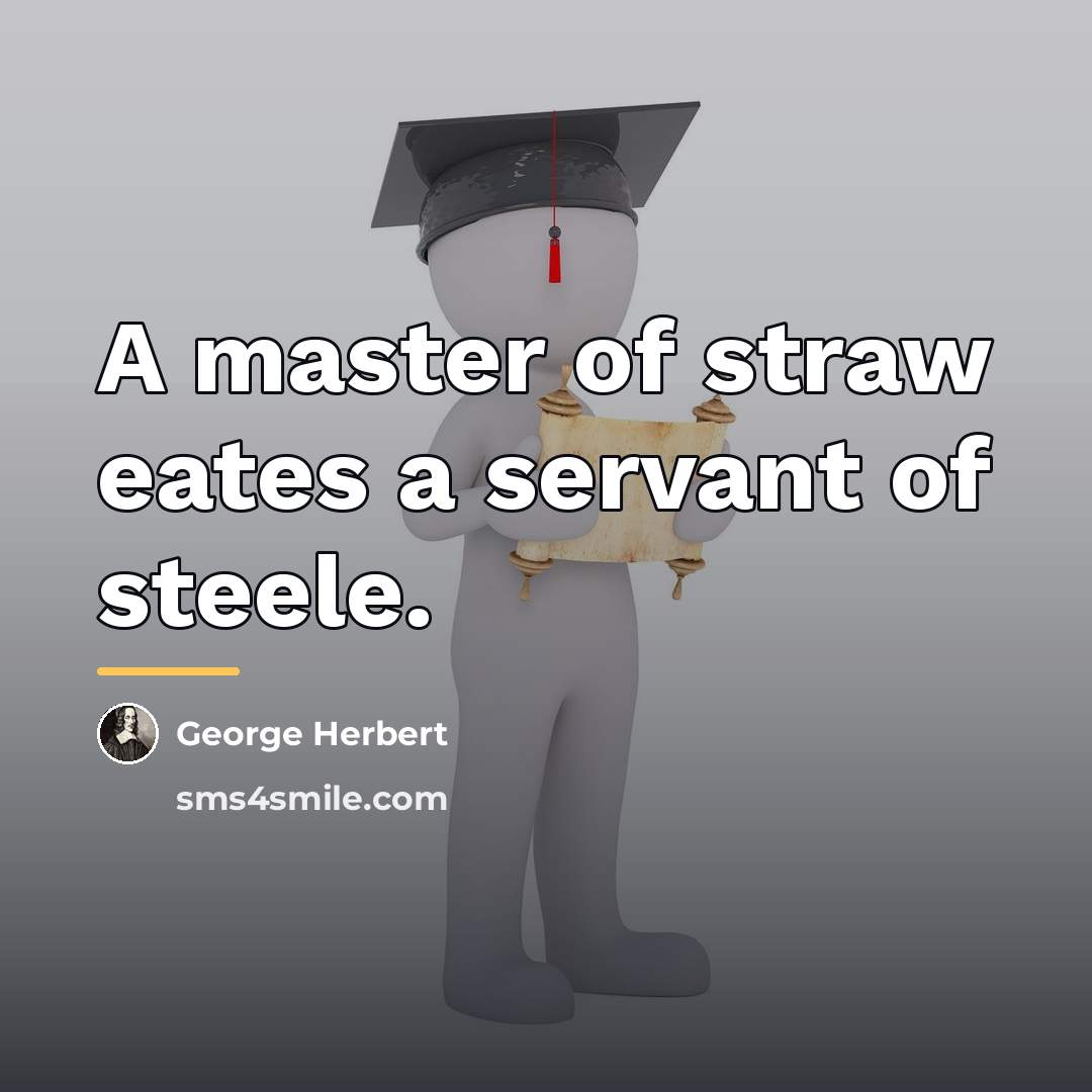 “A master of straw eates a servant of steele.…” quote by George Herbert