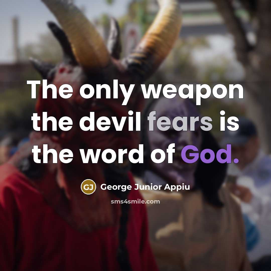 “The only weapon the devil fears is the word of God.” quote by George Junior Appiu
