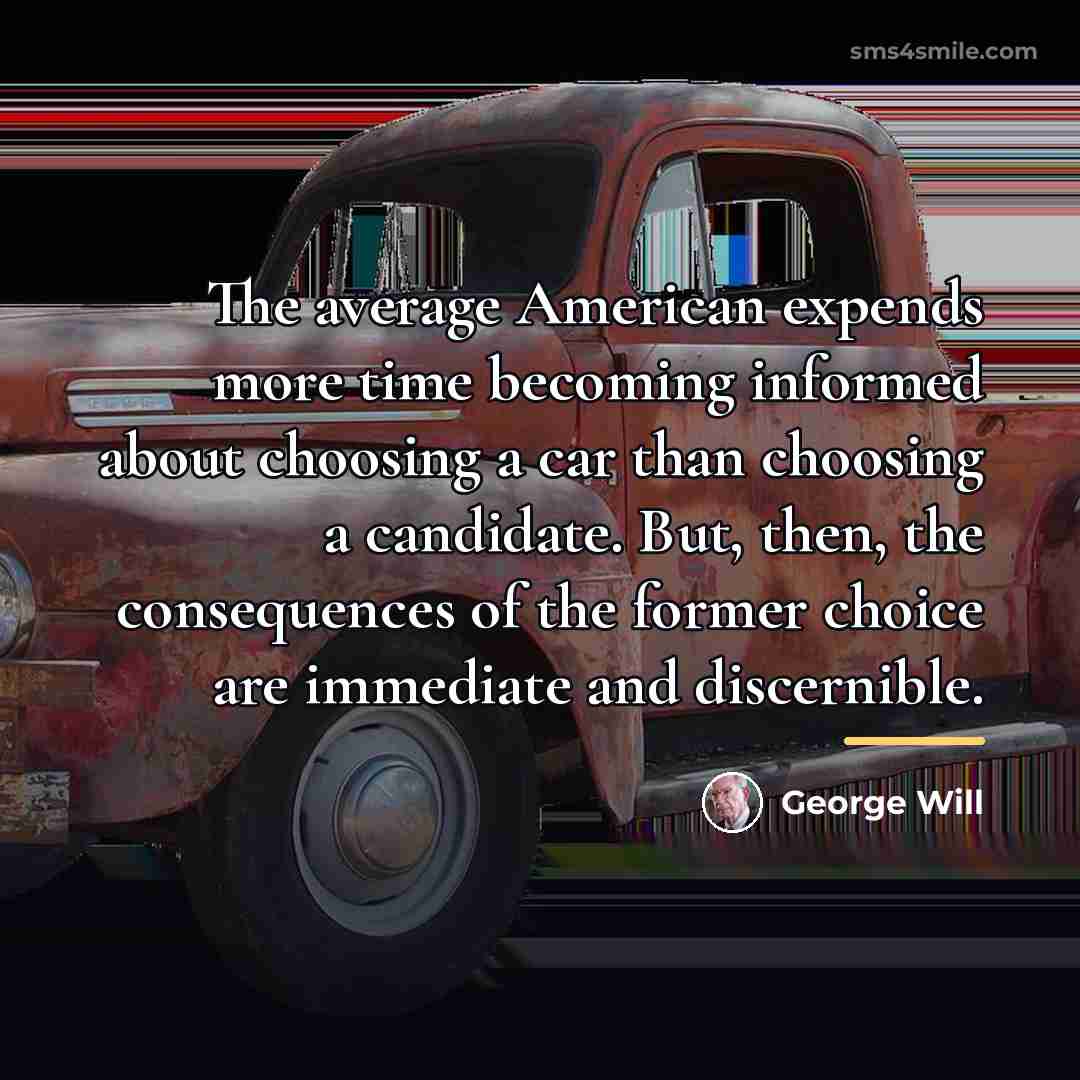 “The average American expends more time becoming informed about choosing…” quote by George Will