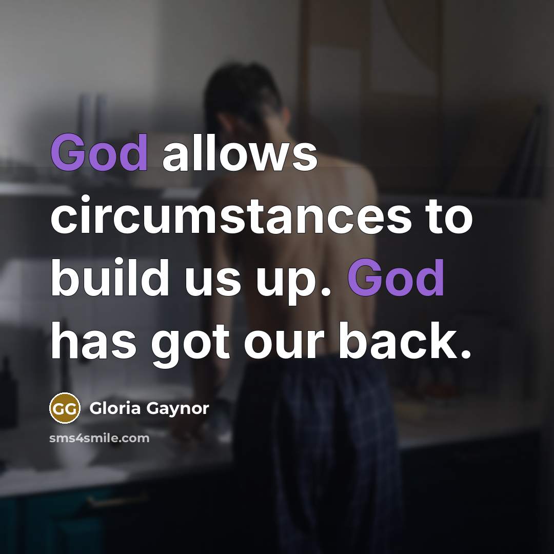 “God allows circumstances to build us up. God has got…” quote by Gloria Gaynor