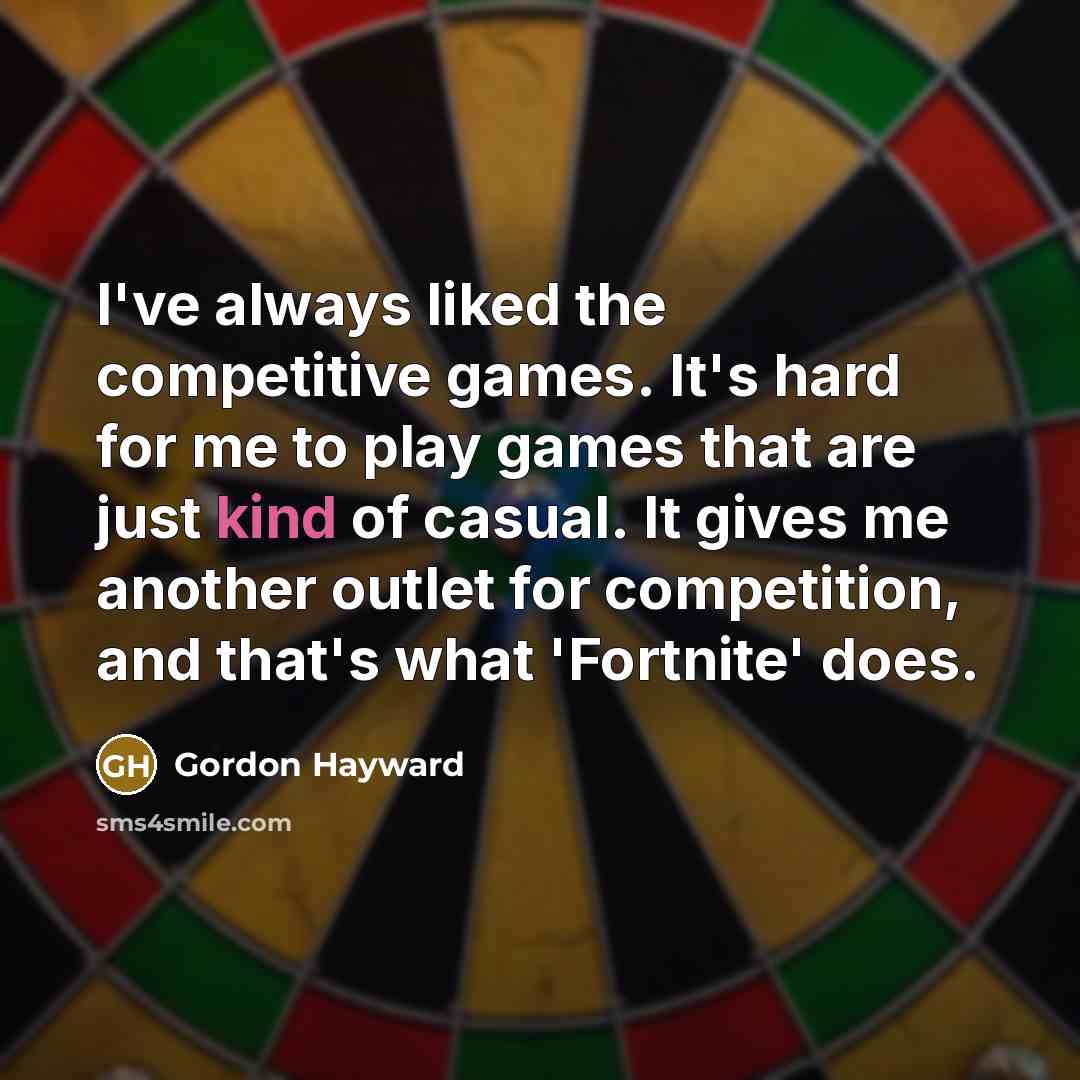“I've always liked the competitive games. It's hard for me…” quote by Gordon Hayward