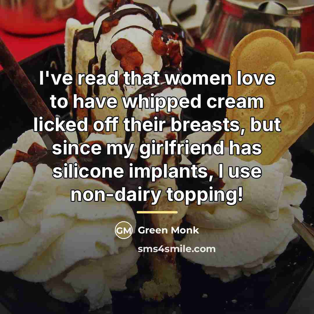 “I've read that women love to have whipped cream licked…” quote by Green Monk