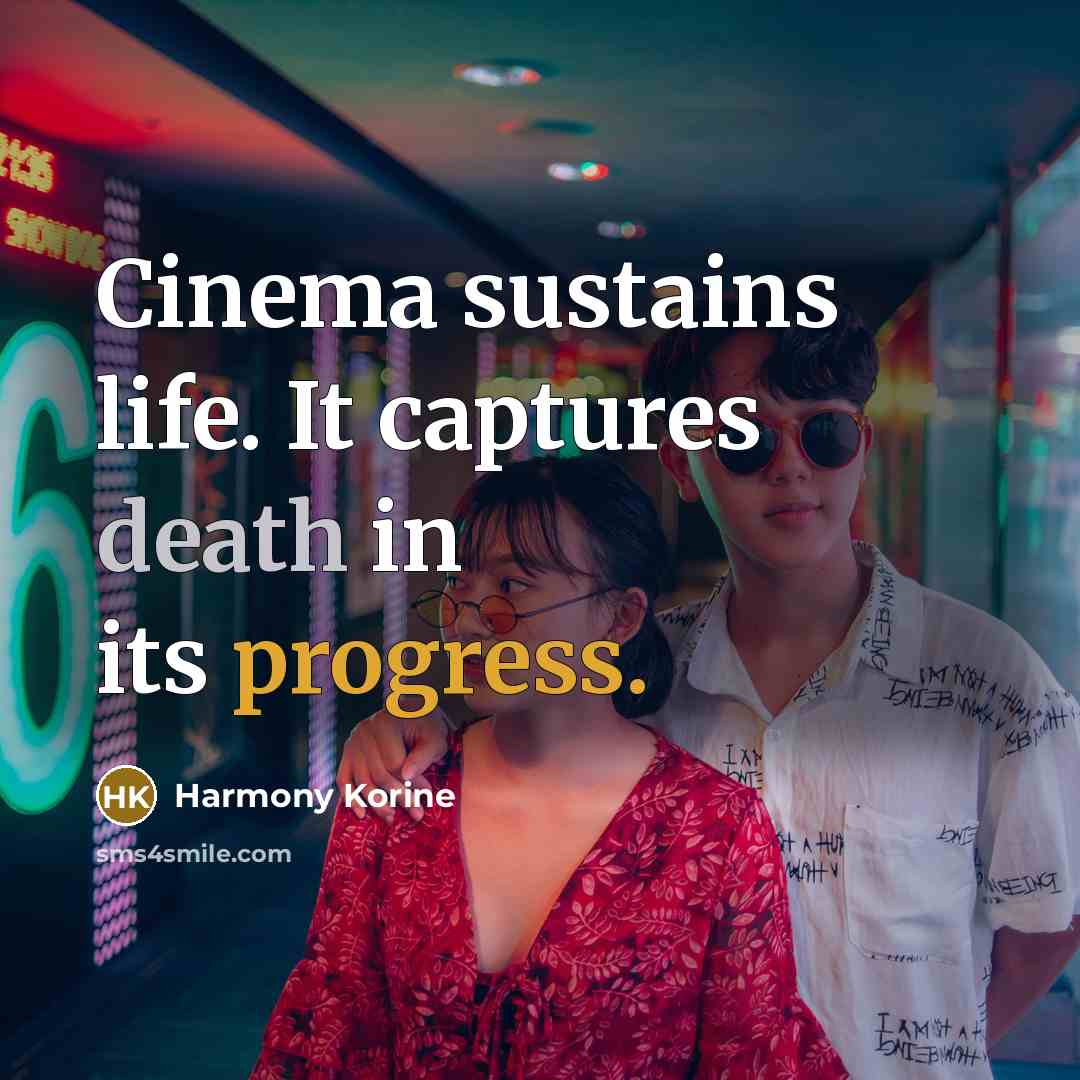 “Cinema sustains life. It captures death in its progress.…” quote by Harmony Korine